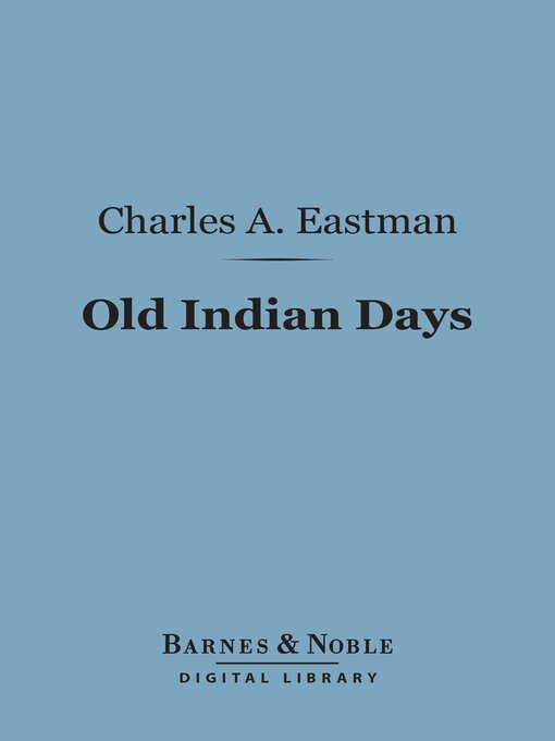 Title details for Old Indian Days (Barnes & Noble Digital Library) by Charles A. Eastman - Available
